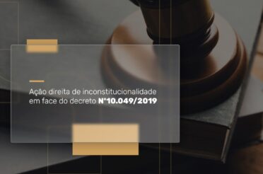 Ação Direta de inconstitucionalidade em face do decreto Nº 10.049/2019